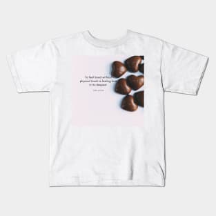 to feel love without physical touch is the feeling in its deepest Kids T-Shirt